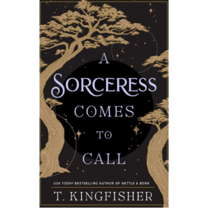 A Sorceress Comes to Call By T. Kingfisher