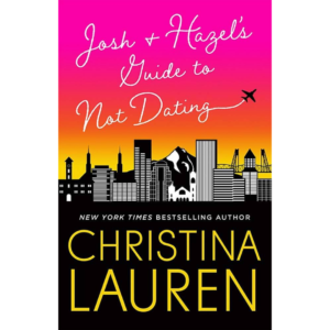Josh and Hazel’s Guide to Not Dating By Christina Lauren