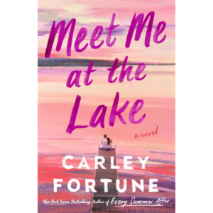 Meet Me at the Lake By Carley Fortune