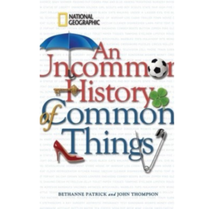 Uncommon History of Common Things, An Bethanne Patrick