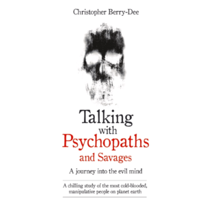 Talking with Psychopaths and Savages by Christopher Berry-Dee