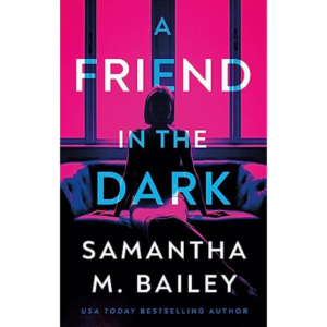 A Friend in the Dark by Samantha M. Bailey