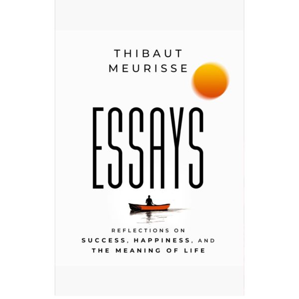 Essays: Reflections on Success, Happiness and the Meaning of Life by Thibaut Meurisse