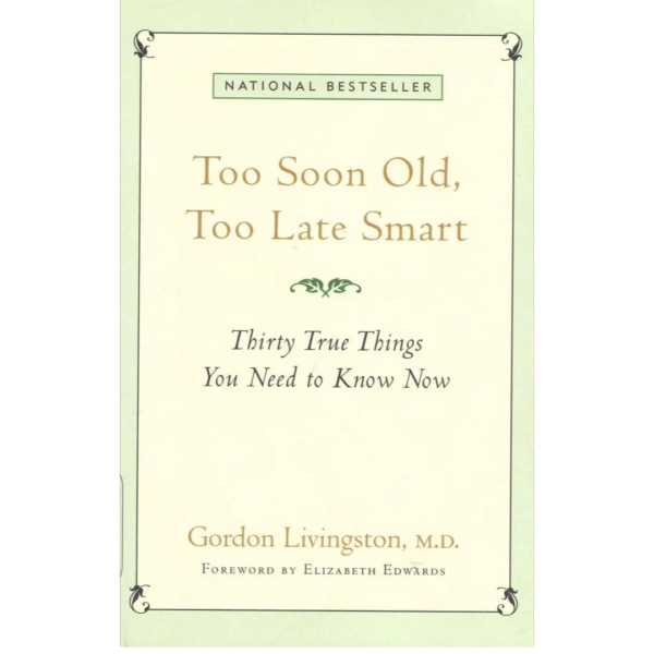 Too Soon Old, Too Late Smart by Gordon Livingston
