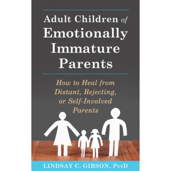 Adult Children of Emotionally Immature Parents by Lindsay C. Gibson