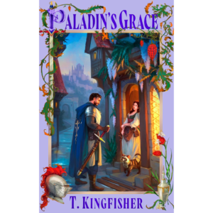 Paladin’s Grace by T. Kingfisher
