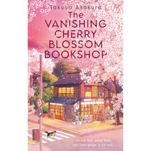 The Vanishing Cherry Blossom Bookshop by Takuya Asakura