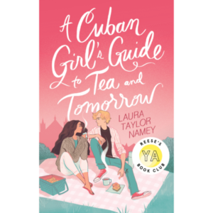 A Cuban Girl’s Guide to Tea and Tomorrow by Laura Taylor Namey