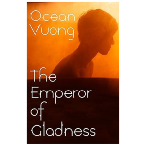 The Emperor of Gladness by Ocean Vuong