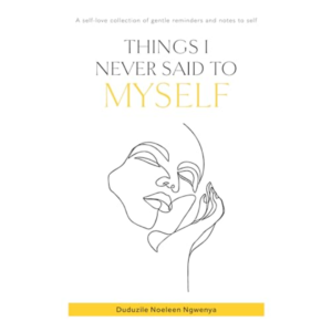 Things I Never Said to Myself by Duduzile Noeleen Ngwenya