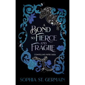 A Bond so Fierce and Fragile by Sophia St. Germain