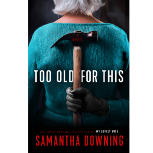 Too Old for This by Samantha Downing