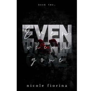 Even When I’m Gone by Nicole Fiorina