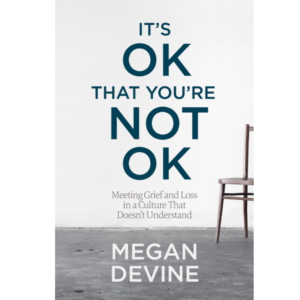 It’s OK That You’re Not OK by Megan Devine