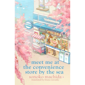 Meet Me at the Convenience Store By The Sea  Sonoko Machida ,  Bruno Navasky  (Translator)