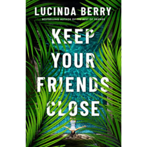 Keep Your Friends Close By Lucinda Berry