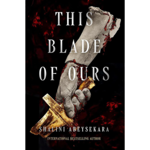 This Blade of Ours By Shalini Abeysekara