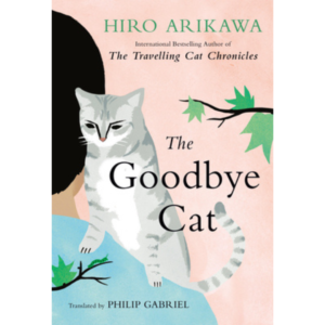 The Goodbye Cat By Hiro Arikawa , Philip Gabriel (Translator)