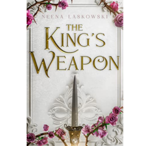 The King’s Weapon By Neena Laskowski