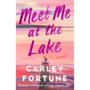 Meet Me at the Lake By Carley Fortune